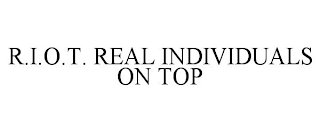 R.I.O.T. REAL INDIVIDUALS ON TOP