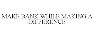 MAKE BANK WHILE MAKING A DIFFERENCE