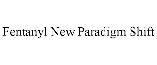 FENTANYL NEW PARADIGM SHIFT