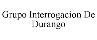 GRUPO INTERROGACION DE DURANGO