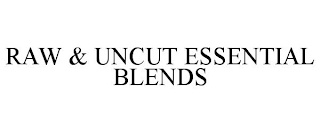 RAW & UNCUT ESSENTIAL BLENDS