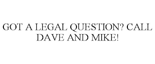 GOT A LEGAL QUESTION? CALL DAVE AND MIKE!