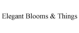 ELEGANT BLOOMS & THINGS