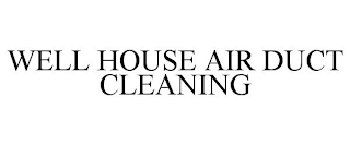 WELL HOUSE AIR DUCT CLEANING