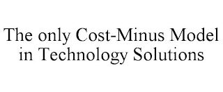 THE ONLY COST-MINUS MODEL IN TECHNOLOGY SOLUTIONS