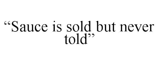 "SAUCE IS SOLD BUT NEVER TOLD"