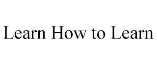 LEARN HOW TO LEARN