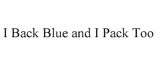 I BACK BLUE AND I PACK TOO