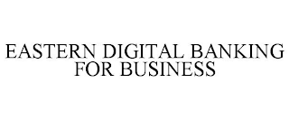 EASTERN DIGITAL BANKING FOR BUSINESS