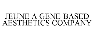 JEUNE A GENE-BASED AESTHETICS COMPANY