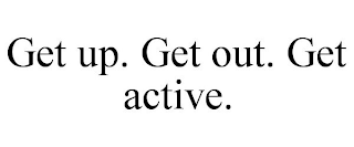 GET UP. GET OUT. GET ACTIVE.