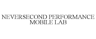 NEVERSECOND PERFORMANCE MOBILE LAB