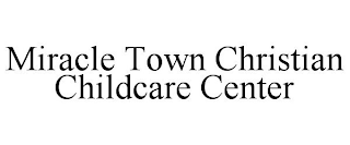 MIRACLE TOWN CHRISTIAN CHILDCARE CENTER