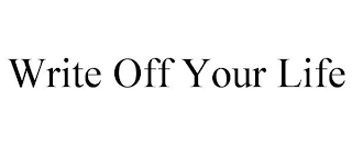 WRITE OFF YOUR LIFE