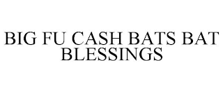 BIG FU CASH BATS BAT BLESSINGS