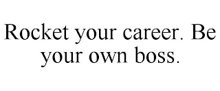 ROCKET YOUR CAREER. BE YOUR OWN BOSS.