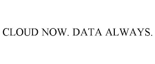 CLOUD NOW. DATA ALWAYS.