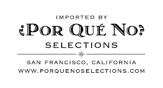 IMPORTED BY ¿POR QUÉ NO? SELECTIONS SAN FRANCISCO, CALIFORNIA WWW.PORQUENOSELECTIONS.COM