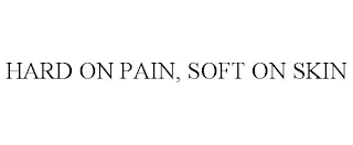 HARD ON PAIN, SOFT ON SKIN