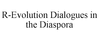 R-EVOLUTION DIALOGUES IN THE DIASPORA