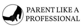 PARENT LIKE A PROFESSIONAL