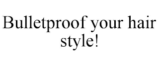 BULLETPROOF YOUR HAIR STYLE!