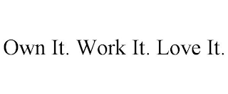 OWN IT. WORK IT. LOVE IT.