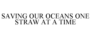 SAVING OUR OCEANS ONE STRAW AT A TIME