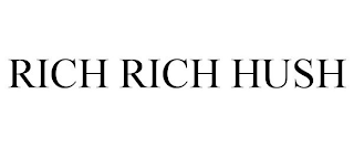 RICH RICH HUSH