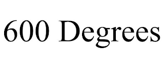 600 DEGREES