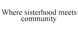 WHERE SISTERHOOD MEETS COMMUNITY