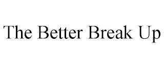 THE BETTER BREAK UP