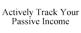 ACTIVELY TRACK YOUR PASSIVE INCOME