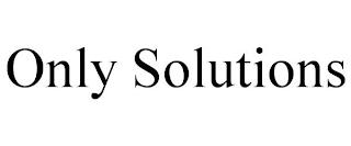 ONLY SOLUTIONS