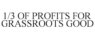 1/3 OF PROFITS FOR GRASSROOTS GOOD