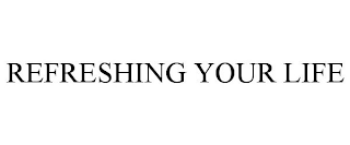 REFRESHING YOUR LIFE