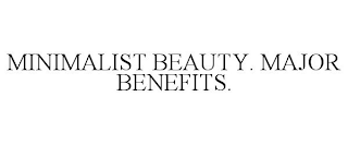 MINIMALIST BEAUTY. MAJOR BENEFITS.