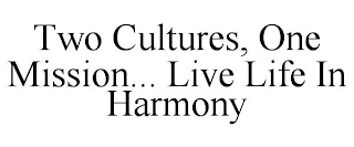 TWO CULTURES, ONE MISSION... LIVE LIFE IN HARMONY