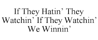 IF THEY HATIN' THEY WATCHIN' IF THEY WATCHIN' WE WINNIN'
