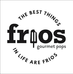 FRIOS GOURMET POPS THE BEST THINGS IN LIFE ARE FRIOS