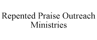 REPENTED PRAISE OUTREACH MINISTRIES