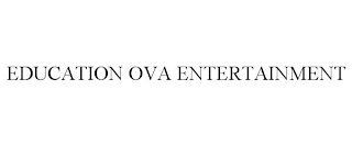 EDUCATION OVA ENTERTAINMENT