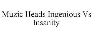 MUZIC HEADS INGENIOUS VS INSANITY