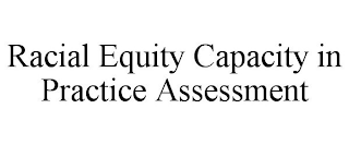 RACIAL EQUITY CAPACITY IN PRACTICE ASSESSMENT