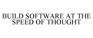 BUILD SOFTWARE AT THE SPEED OF THOUGHT