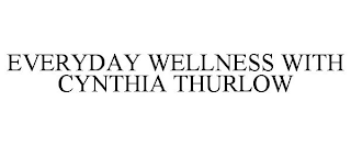 EVERYDAY WELLNESS WITH CYNTHIA THURLOW