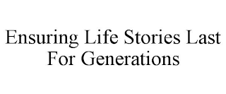 ENSURING LIFE STORIES LAST FOR GENERATIONS