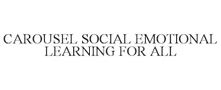 CAROUSEL SOCIAL EMOTIONAL LEARNING FOR ALL