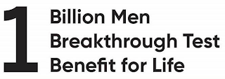 1 BILLION MEN BREAKTHROUGH TEST BENEFIT FOR LIFE