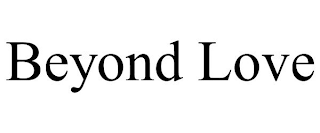 BEYOND LOVE
